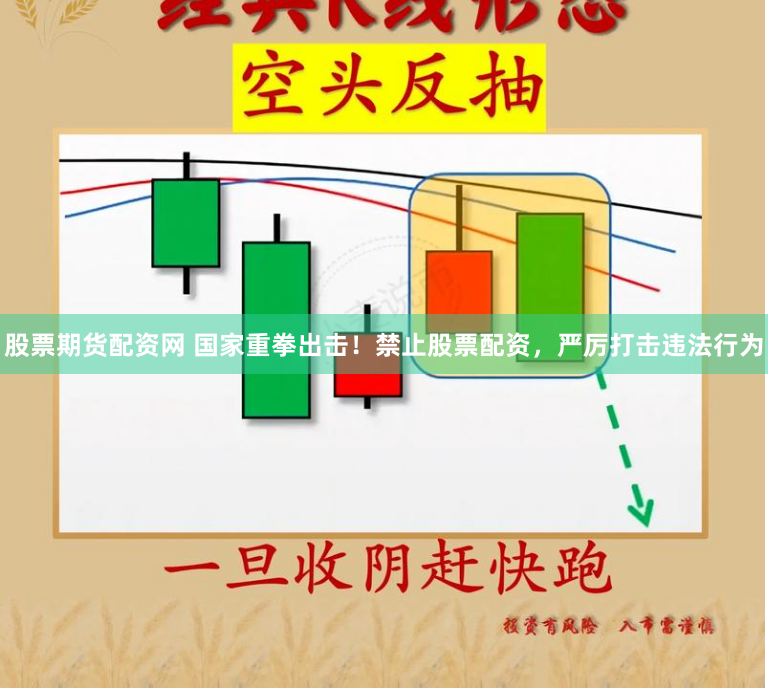 股票期货配资网 国家重拳出击！禁止股票配资，严厉打击违法行为