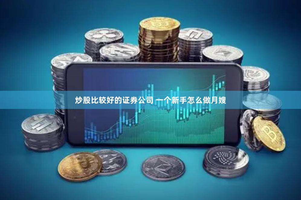 炒股比较好的证券公司 一个新手怎么做月嫂