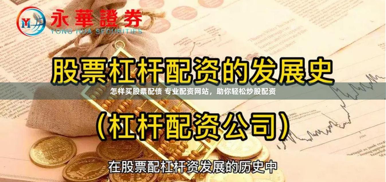 怎样买股票配债 专业配资网站，助你轻松炒股配资
