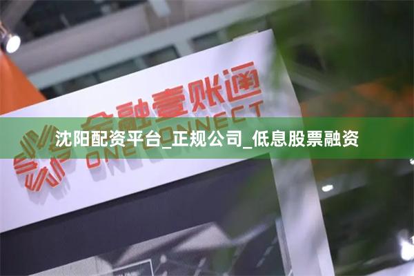 沈阳配资平台_正规公司_低息股票融资