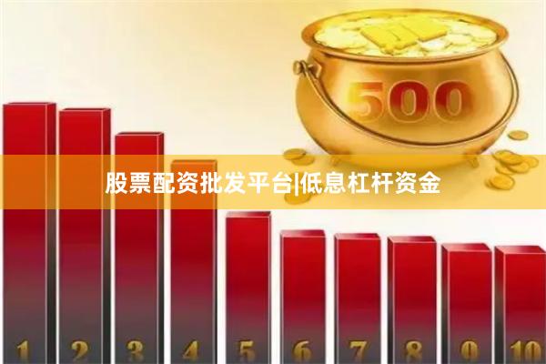 股票配资批发平台|低息杠杆资金