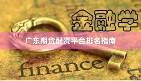 广东期货配资平台排名指南