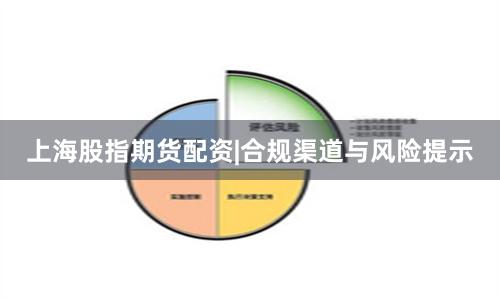 上海股指期货配资|合规渠道与风险提示