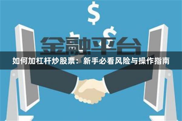 如何加杠杆炒股票：新手必看风险与操作指南