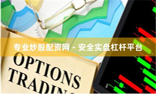 专业炒股配资网 - 安全实盘杠杆平台