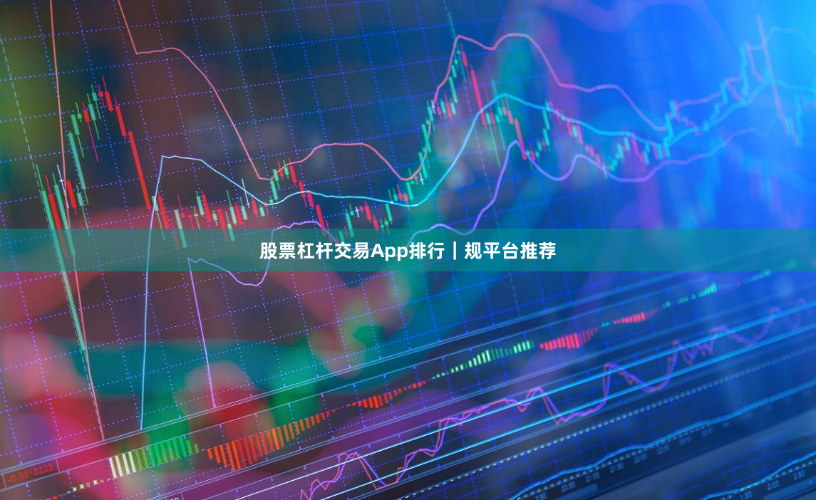 股票杠杆交易App排行｜规平台推荐