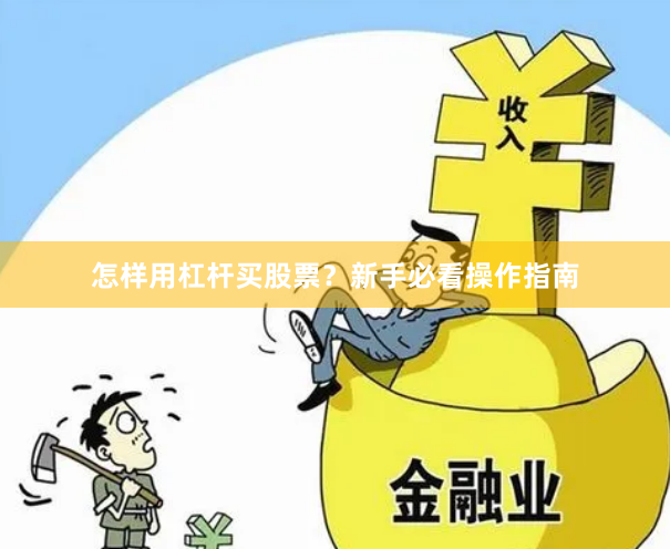 怎样用杠杆买股票？新手必看操作指南