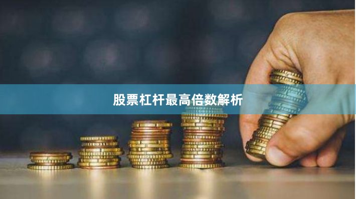股票杠杆最高倍数解析